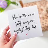 Card for Mum You Are the Mum Everyone Wishes They Had Mother's Day Mum's Birthday Card Gift Card For Mum Mummy Mama Birthday Gift