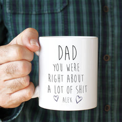 Dad you were right about a lot of shit mug Funny Father's Day gift for him present Daddy Dada Papa Christmas Dad's birthday gift keepsake