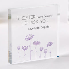 Gift for Sister Acrylic Plaque If Sisters Were Flowers I'd Pick You Keepsake Sister's Birthday Christmas or Thank You Present for Her