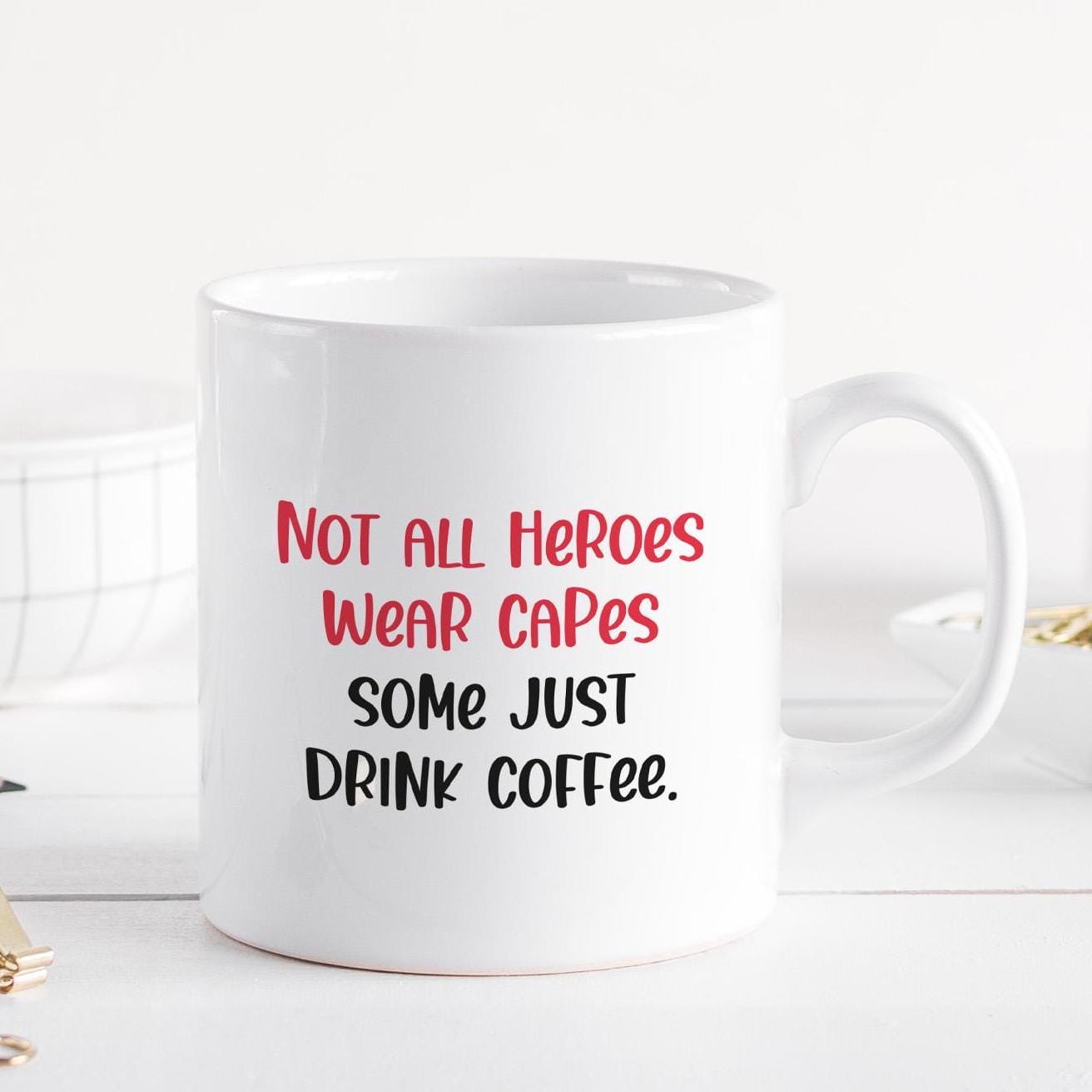 Hero Coffee Mug Funny Gift for Coffee Lover Not All Heroes Wear Capes Gift for Mum Teacher Nurse Doctor