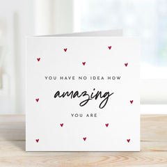 Inspirational Card for Wife Husband Girlfriend Best Friend Family You Have No Idea How Amazing You Are Appreciation Gift Valentine's Day