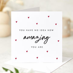 Inspirational Card for Wife Husband Girlfriend Best Friend Family You Have No Idea How Amazing You Are Appreciation Gift Valentine's Day