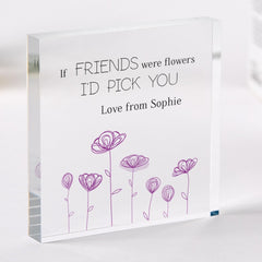 Personalised Best Friend Gift for Her Birthday Christmas Acrylic Plaque If Friends Were Flowers I'd Pick You Cute Friendship Keepsake Gift