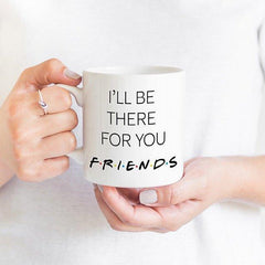 I'll Be There For You Mug, Best Friends Gift