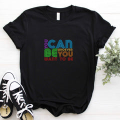 You can be whoever you want to be t-shirt, UNISEX Rainbow tee, Pride gift, LGBTQ flag tshirt