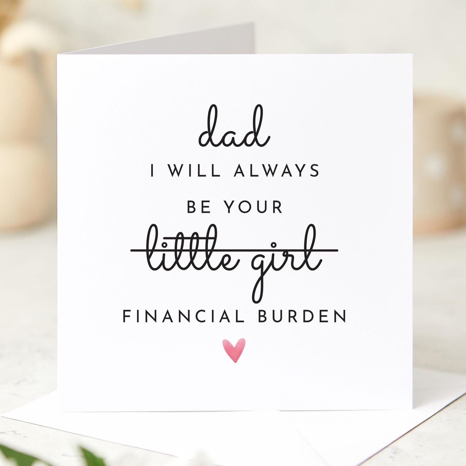 Funny Father's Day Card for Dad I’ll Always Be Your Financial Burden Humorous Card from Daughter Dad's Birthday Christmas Card