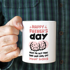 Funny Father's Day mug from the best thing that ever came out your balls Gift for him Funny present Daddy Dada Papa