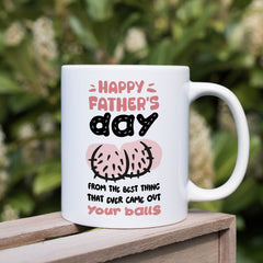 Funny Father's Day mug from the best thing that ever came out your balls Gift for him Funny present Daddy Dada Papa