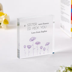 Gift for Sister Acrylic Plaque If Sisters Were Flowers I'd Pick You Keepsake Sister's Birthday Christmas or Thank You Present for Her