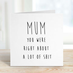 Funny Card For Mum Mum You Were Right About A Lot Of Shit Card Mother's Day Card Unique Gift Card For Mummy Mum's Birthday