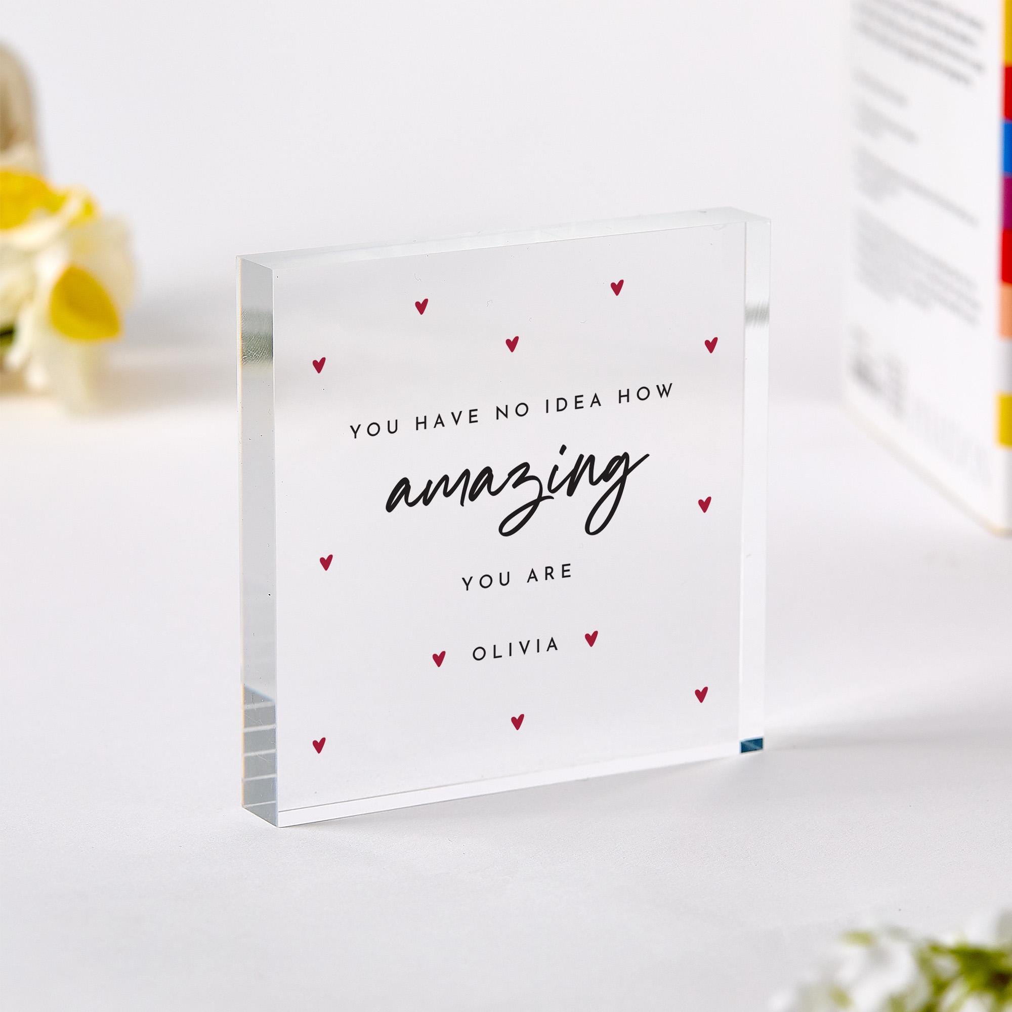Personalised Motivational Acrylic Plaque – You Have No Idea How Amazing You Are