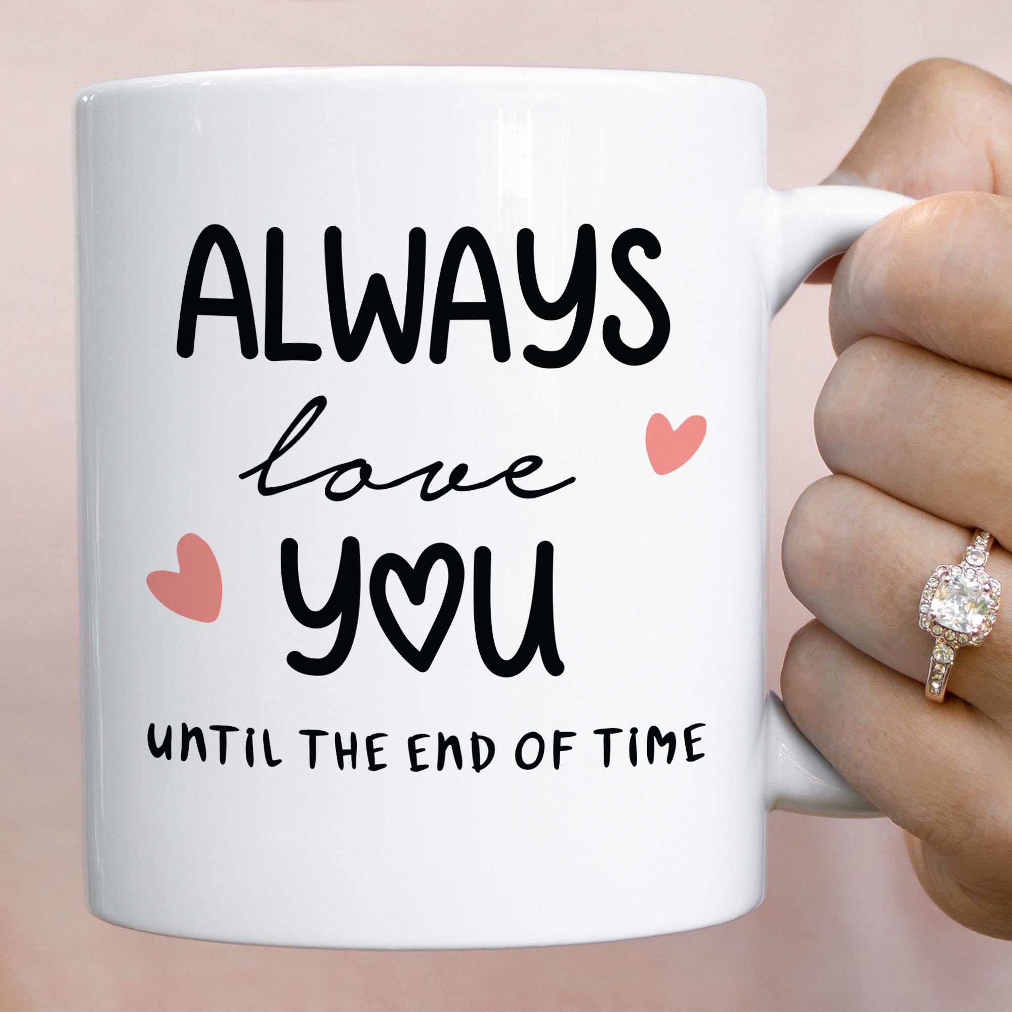 Valentine’s Day Love Mug – Always Love You Until the End of Time