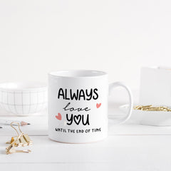 Valentine’s Day Love Mug – Always Love You Until the End of Time