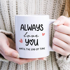 Valentine’s Day Love Mug – Always Love You Until the End of Time