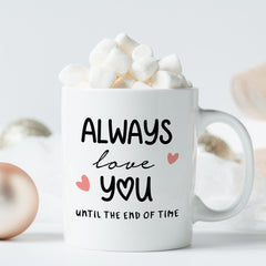Valentine’s Day Love Mug – Always Love You Until the End of Time
