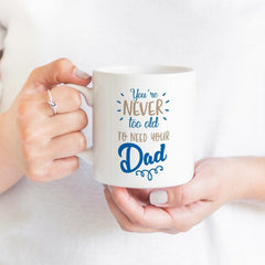 Dad Mug, You'Re Never Too Old To Need Your Dad, Gift For New Dad, Daughter Gift, Son Gift