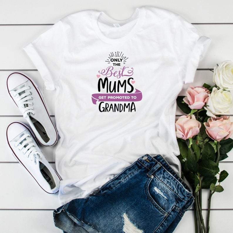Grandma Gift, Only The Best Mums Get Promoted To Grandma T-Shirt