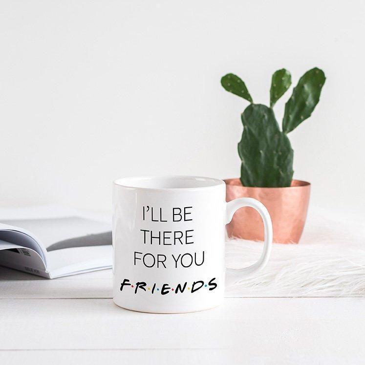 I'll Be There For You Mug, Best Friends Gift